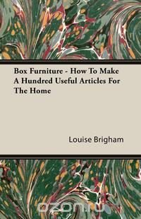 Box Furniture - How To Make A Hundred Useful Articles For The Home