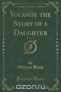 Yolande the Story of a Daughter, Vol. 1 of 3 (Classic Reprint)