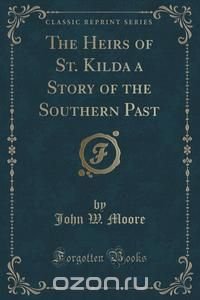 The Heirs of St. Kilda a Story of the Southern Past (Classic Reprint)