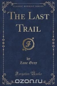 The Last Trail (Classic Reprint)