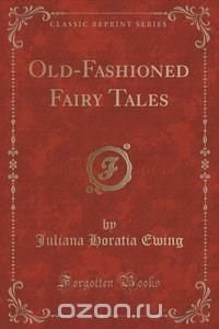 Old-Fashioned Fairy Tales (Classic Reprint)