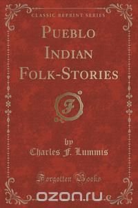 Pueblo Indian Folk-Stories (Classic Reprint)