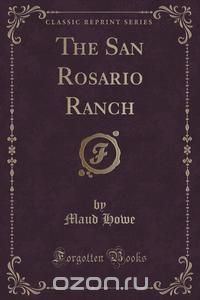 The San Rosario Ranch (Classic Reprint)