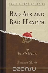 Bad Air and Bad Health (Classic Reprint)