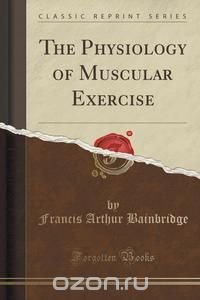 The Physiology of Muscular Exercise (Classic Reprint)