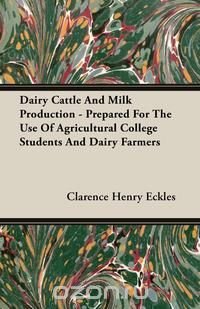 Dairy Cattle And Milk Production - Prepared For The Use Of Agricultural College Students And Dairy Farmers