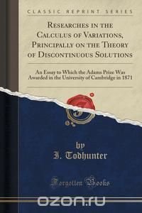 Researches in the Calculus of Variations, Principally on the Theory of Discontinuous Solutions