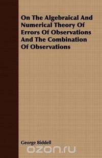 On The Algebraical And Numerical Theory Of Errors Of Observations And The Combination Of Observations