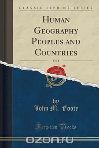 Human Geography Peoples and Countries, Vol. 1 (Classic Reprint)