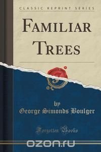 George Simonds Boulger - «Familiar Trees (Classic Reprint)»