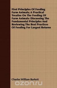 First Principles of Feeding Farm Animals; A Practical Treatise on the Feeding of Farm Animals