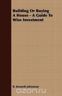 Building Or Buying A House - A Guide To Wise Investment