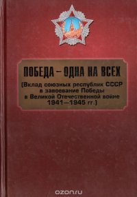 Победа - одна на всех. Вклад союзных республик СССР в завоевание Победы в Великой Отечественной войне 1941-1945 гг