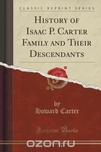 History of Isaac P. Carter Family and Their Descendants (Classic Reprint)