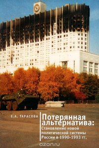 Потерянная альтернатива. Становление новой политической системы России в 1990-1993 гг