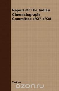 Report Of The Indian Cinematograph Committee 1927-1928