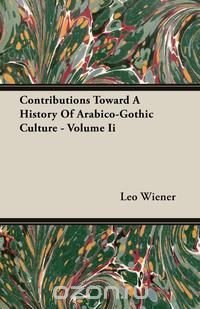 Contributions Toward A History Of Arabico-Gothic Culture - Volume Ii