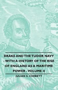 Drake and the Tudor Navy - With a History of the Rise of England as a Maritime Power - Volume II