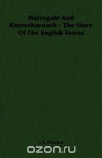 Harrogate and Knaresborouch - The Story of the English Towns