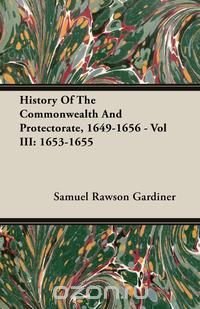 History Of The Commonwealth And Protectorate, 1649-1656 - Vol III