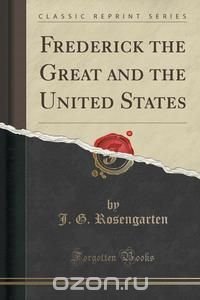 Frederick the Great and the United States (Classic Reprint)