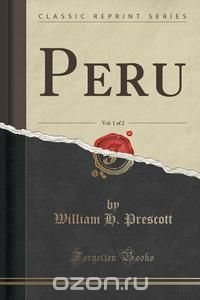 Peru, Vol. 1 of 2 (Classic Reprint)