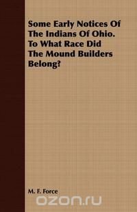 Some Early Notices Of The Indians Of Ohio. To What Race Did The Mound Builders Belong?