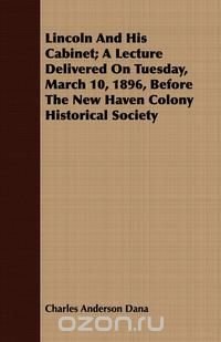 Lincoln And His Cabinet; A Lecture Delivered On Tuesday, March 10, 1896, Before The New Haven Colony Historical Society