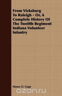 From Vicksburg To Raleigh - Or, A Complete History Of The Twelfth Regiment Indiana Volunteer Infantry