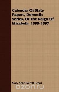 Calendar Of State Papers, Domestic Series, Of The Reign Of Elizabeth, 1595-1597