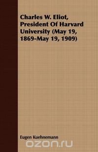 Charles W. Eliot, President Of Harvard University (May 19, 1869-May 19, 1909)