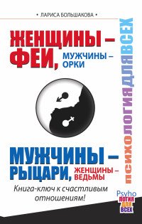 Женщины - Феи, Мужчины - Орки. Мужчины - Рыцари, Женщины - Ведьмы. Книга-ключ к счастливым отношениям!