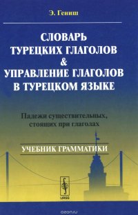 Словарь турецких глаголов и управление глаголов в турецком языке. Падежи существительных, стоящих при глаголах. Учебное пособие