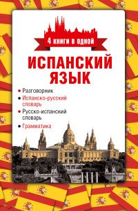 Испанский язык. Разговорник, испанско-русский словарь, русско-испанский словарь, грамматика