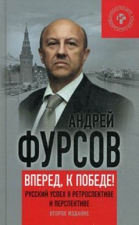 Вперед, к победе! Русский успех в ретроспективе и перспективе. 2-е изд., доп. Коллекция изборгского клуба. Фурсов А.И