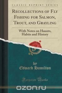 Recollections of Fly Fishing for Salmon, Trout, and Grayling