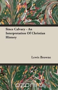 Since Calvary - An Interpretation Of Christian History