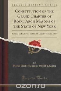  - «Constitution of the Grand Chapter of Royal Arch Masons of the State of New York»