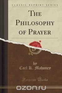 The Philosophy of Prayer (Classic Reprint)