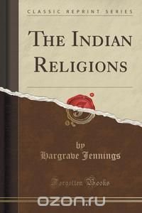 The Indian Religions (Classic Reprint)