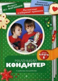 Маленький кондитер. Сладости для радости