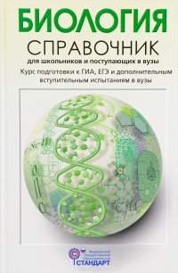 Биология. Справочник для школьников и поступающих в вузы. Курс подготовки к ГИА, ЕГЭ и дополнительным вступительным экзаменам в вузы