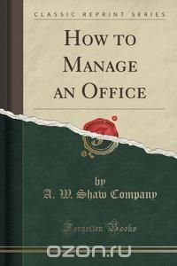 How to Manage an Office (Classic Reprint)