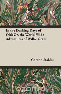 In the Dashing Days of Old; Or, the World-Wide Adventures of Willie Grant