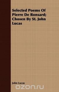 Selected Poems Of Pierre De Ronsard; Chosen By St. John Lucas