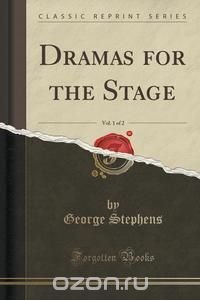 Dramas for the Stage, Vol. 1 of 2 (Classic Reprint)