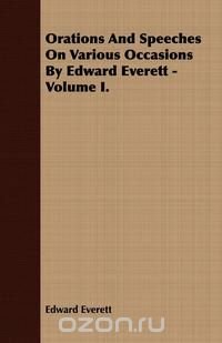 Orations And Speeches On Various Occasions By Edward Everett - Volume I