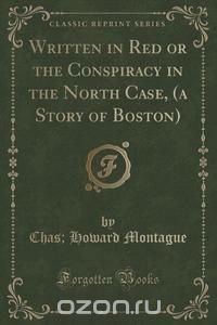 Written in Red or the Conspiracy in the North Case, (a Story of Boston) (Classic Reprint)