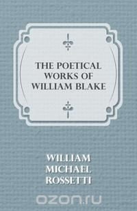 THE POETICAL WORKS OF WILLIAM BLAKE