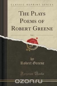 The Plays Poems of Robert Greene, Vol. 1 (Classic Reprint)